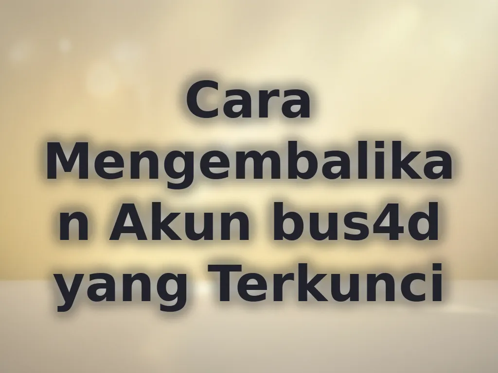 Cara Mengembalikan Akun bus4d yang Terkunci