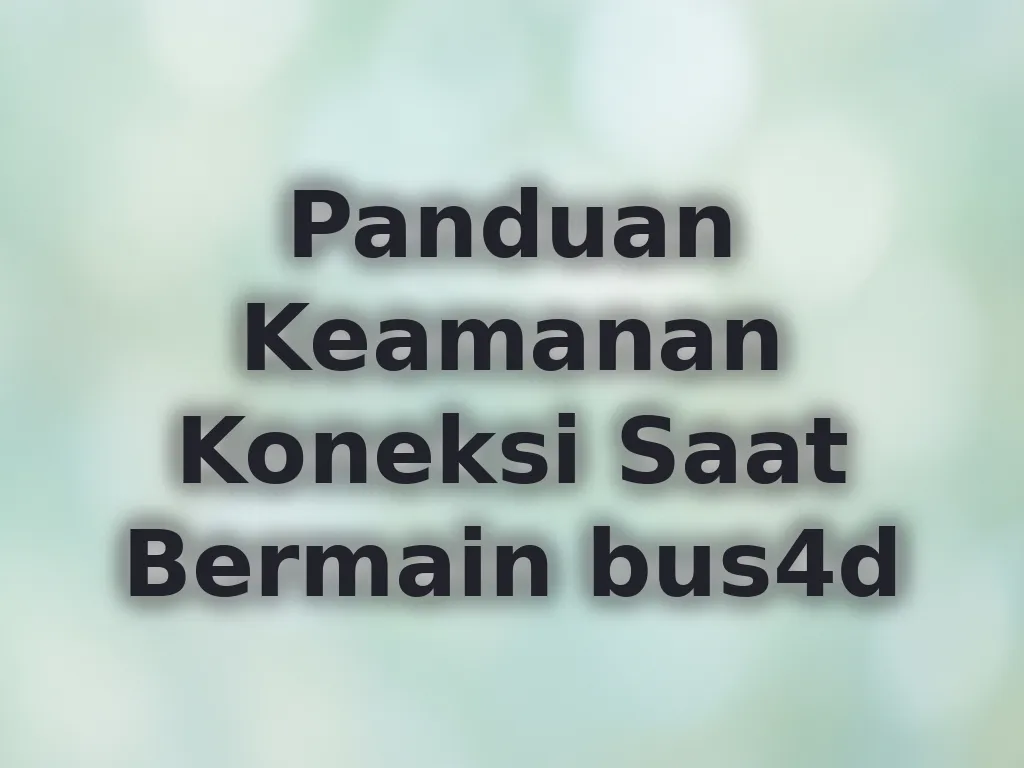 Panduan Keamanan Koneksi Saat Bermain bus4d