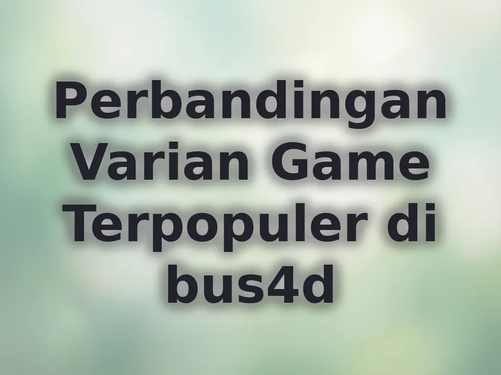 Perbandingan Varian Game Terpopuler di bus4d