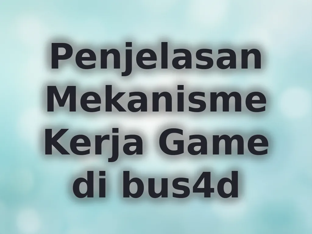Penjelasan Mekanisme Kerja Game di bus4d